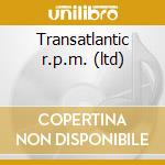 Transatlantic r.p.m. (ltd) cd
