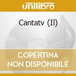 Cantatv (Il) cd