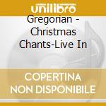 Gregorian - Christmas Chants-Live In cd musicale di Gregorian