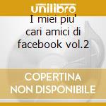 I miei piu' cari amici di facebook vol.2 cd