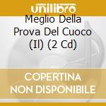Meglio Della Prova Del Cuoco (Il) (2 Cd) cd