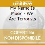 My Name Is Music - We Are Terrorists cd