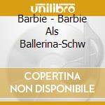 Barbie - Barbie Als Ballerina-Schw cd musicale di Barbie