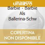 Barbie - Barbie Als Ballerina-Schw cd