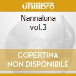 Nannaluna vol.3 cd musicale di Artisti Vari