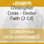 Christopher Cross - Doctor Faith (2 Cd) cd musicale di Christopher Cross