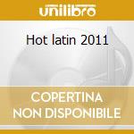 Hot latin 2011 cd musicale di Artisti Vari