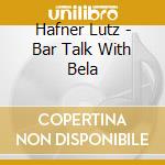 Hafner Lutz - Bar Talk With Bela cd