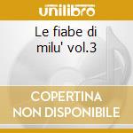 Le fiabe di milu' vol.3 cd musicale di Artisti Vari