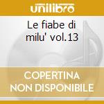 Le fiabe di milu' vol.13 cd musicale di Artisti Vari