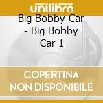 Big Bobby Car - Big Bobby Car 1 cd