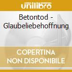 Betontod - Glaubeliebehoffnung cd musicale di Betontod