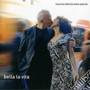 Maurizio Fabrizio / Katia Astarita - Bella La Vita cd musicale di Maurizio/as Fabrizio
