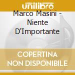 Marco Masini - Niente D'Importante cd musicale di Marco Masini