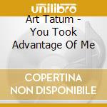Art Tatum - You Took Advantage Of Me cd
