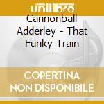 Cannonball Adderley - That Funky Train cd
