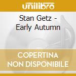 Stan Getz - Early Autumn cd musicale di Stan Getz