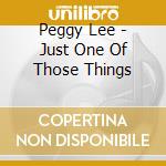 Peggy Lee - Just One Of Those Things cd musicale di Peggy Lee