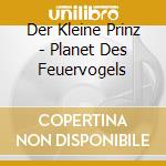 Der Kleine Prinz - Planet Des Feuervogels cd
