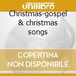 Christmas-gospel & christmas songs cd musicale di Artisti Vari