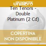 Ten Tenors - Double Platinum (2 Cd) cd
