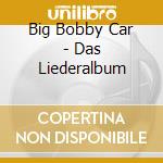 Big Bobby Car - Das Liederalbum cd