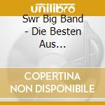 Swr Big Band - Die Besten Aus S?Dwesten-Das Pop Album cd musicale di Swr Big Band