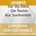 Swr Big Band - Die Besten Aus Suedwesten cd
