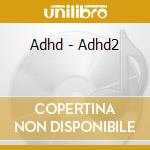 Adhd - Adhd2 cd