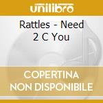 Rattles - Need 2 C You cd musicale di Rattles