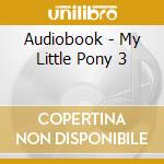 Audiobook - My Little Pony 3 cd musicale di Audiobook