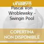 Pascal Von Wroblewsky - Swingin Pool cd