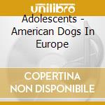 Adolescents - American Dogs In Europe cd