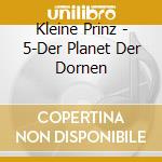 Kleine Prinz - 5-Der Planet Der Dornen cd musicale di Kleine Prinz
