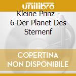 Kleine Prinz - 6-Der Planet Des Sternenf cd musicale di Kleine Prinz