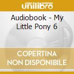 Audiobook - My Little Pony 6 cd musicale di Audiobook