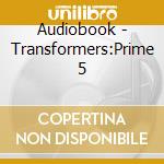Audiobook - Transformers:Prime 5 cd musicale di Audiobook