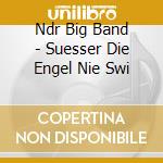Ndr Big Band - Suesser Die Engel Nie Swi cd