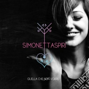 Simonetta Spiri - Quella Che Non Vorrei cd musicale di Simonetta Spiri