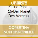 Kleine Prinz - 16-Der Planet Des Vergess cd musicale di Kleine Prinz