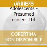 Adolescents - Presumed Insolent-Ltd. cd musicale di Adolescents