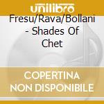 Fresu/Rava/Bollani - Shades Of Chet cd musicale di Fresu/Rava/Bollani