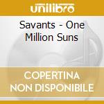 Savants - One Million Suns cd musicale di Savants