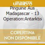 Pinguine Aus Madagascar - 13 Operation:Antarktis cd