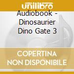 Audiobook - Dinosaurier Dino Gate 3 cd musicale di Audiobook