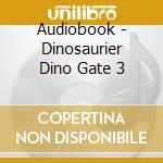 Audiobook - Dinosaurier Dino Gate 3 cd