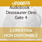Audiobook - Dinosaurier-Dino Gate 4 cd musicale di Audiobook