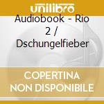 Audiobook - Rio 2 / Dschungelfieber cd