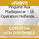 Pinguine Aus Madagascar - 16 Operation:Helfende Flo cd