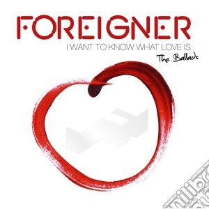 Foreigner - I Want To Know What Love cd musicale di Foreigner